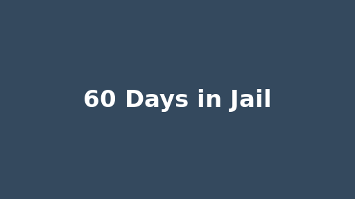 60 Days in Jail